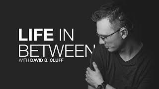 Life In Between with David B. Cluff - Welcome