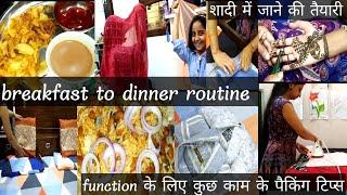 breakfast to dinner routine। शादी में जाने की तैयारी।function के लिए कुछ काम के  पैकिंग टिप्स।