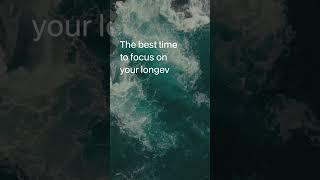 The best time to focus on your longevity is now.