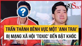 Trấn Thành bênh vực một “anh trai” bị MXH toxic đến bật khóc | 2Sao