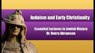 Judaism and Early Christianity (Essential Lectures in Jewish History) Dr. Henry Abramson