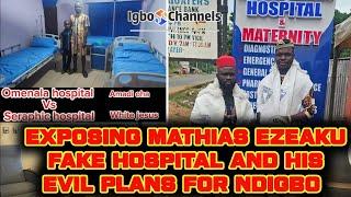 EXPOSING MATHIAS EZEAKU FAKE HOSPITAL AND HIS EVIL PLANS FOR NDIGBO