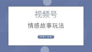 视频号情感故事玩法，适合新手操作，短期快速破播放快速涨粉~