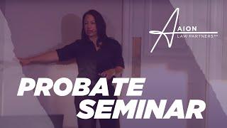 Everything you need to know PROBATE - Aion Law Seminar