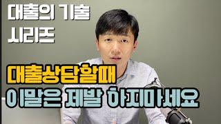 대출상담때 제발 이말은 하지마세요 feat: 대출의기술 6부