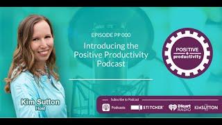 Introducing the Positive Productivity Podcast - Episode 000