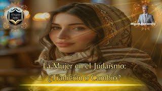 Evolución del Rol de la Mujer en la Halajá: Tradición y Modernidad en el Judaísmo Ortodoxo.