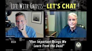 Life With Ghosts - LET'S CHAT! -  #004 Five Important Things We Learn From the Dead