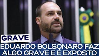 EDUARDO BOLSONARO FAZ ALGO GRAVE E É EXPOSTO