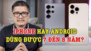 Tư vấn điện thoại: iPhone hay Android dùng được 7 đến 8 năm?