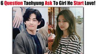 6 Serious Questions BTS Taehyung Will Asked The Girl He Start To LOVE! 