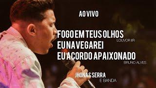 Fogo em teus olhos | Eu navegarei | Eu acordo apaixonado - Jhonas Serra (ministração ao vivo)