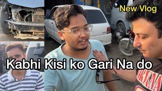 Kabhi kisi ko Gari na do | Gari lag gayi | New Vlog By Shahbaz Khan