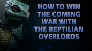 How To Win THE COMING WAR With The Reptilian Overlords