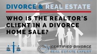 Divorce and your Home:   Who is the Realtor's client in a divorce listing?