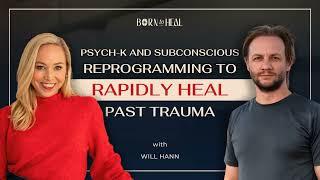 Psych-K and Subconscious Reprogramming to Rapidly Heal Past Trauma with Will Hann | Ep 40