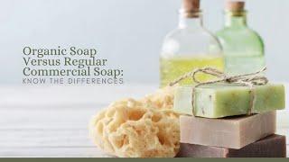 Organic Soap Versus Regular Commercial Soap: Know the Differences