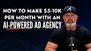 $5k 10K Per Mo with an AI Powered Ad Agency