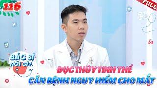 Bác Sĩ Nói Gì #116 | Đục thủy tinh thể ảnh hưởng đến mắt như thế nào?