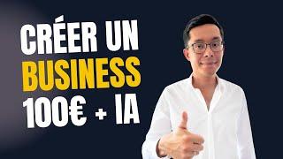 Créer un Business (Profitable) avec 100€ et l'IA : Voici comment Faire !