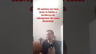 Mi autismo me hace tener el hábito o tendencia de sobrepensar las cosas demasiado.