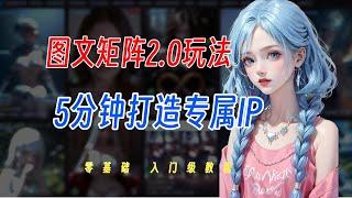 全网首发 揭秘：外面收费990的【图文矩阵2.0】打法讲解，打造你的专属原创动漫IP，零基础入门级教学【完整教程】