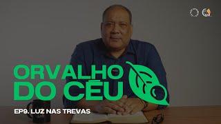 ORVALHO DO CÉU | Luz nas Trevas • Ep 09