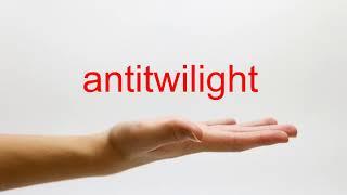 How to Pronounce antitwilight - American English