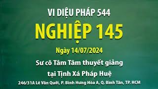 Vi Diệu Pháp 544 - Nghiệp 145 - Ngày 14/07/2024 - Sư Cô Tâm Tâm thuyết giảng tại Tịnh Xá Pháp Huệ