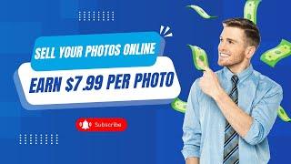 Sell Your Photos Online & Earn $7.99 PER PHOTO!