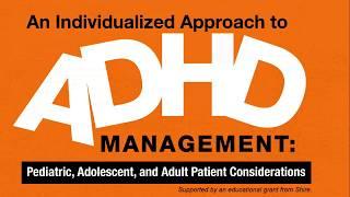 Individualized ADHD Management: Pediatric, Adolescent, and Adult Patient Considerations