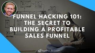 Funnel Hacking 101: The Secret To Building A Profitable Sales Funnel