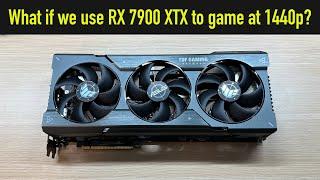 What if we use RX 7900 XTX to play games at 1440p in 2024?