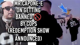 Mr.Capone-E On Getting Banned  BY COPS (REDEMPTION SHOW ANNOUNCED)