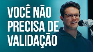 Você não precisa de validação | Deive Leonardo