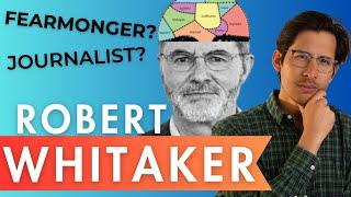 Fear-monger or Journalist? | Who is Robert Whitaker?!