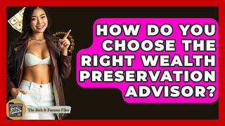 How Do You Choose The Right Wealth Preservation Advisor? - The Rich And Famous Files