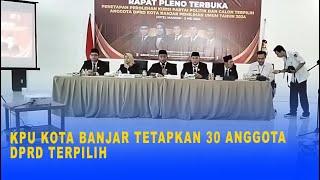 KPU KOTA BANJAR TETAPKAN 30 ANGGOTA DPRD TERPILIH