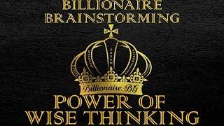 2. Billionaire Brainstorming:  The power of wise thinking.