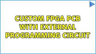 Custom FPGA PCB with external programming circuit (4 Solutions!!)