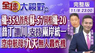 殲-35A首秀!蘇-57同框殲-20｜普丁讚川普.支持兩岸統一｜空中航母!九天無人轟炸機【#全球大視野】20241108完整版 @全球大視野Global_Vision