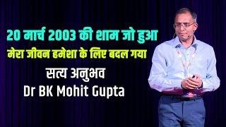 20 मार्च 2003 की शाम जो हुआ, मेरा जीवन हमेशा के लिए बदल गया - सत्य अनुभव  I Dr. BK Mohit Gupta