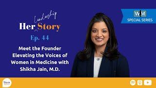 Meet the Founder Elevating the Voices of Women in Medicine | Shikha Jain, M.D., Founder, Chair, WIMS