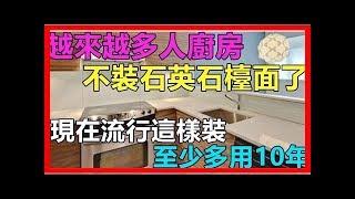 越來越多人廚房不裝石英石檯面了，現在流行這樣裝，至少多用10年！