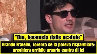 Grande Fratello, Lorenzo f preghiera orribile proprio contro di lei. Fioccano critiche