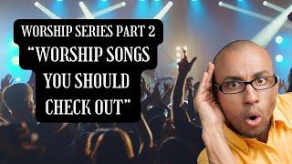 Worship Series Part 2  Worship Songs You Should Check Out