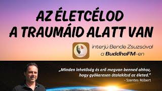 AZ ÉLETCÉLOD A TRAUMÁID ALATT VAN - (interjú Bende Zsuzsával a BuddhaFM-en)