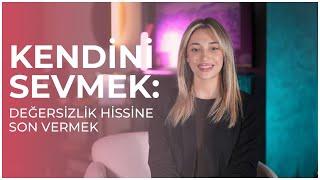 Kendini Sevmek :Değersizlik Hissine Son Vermek