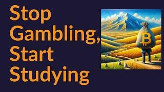 Stop Gambling, Start Studying (Bitcoin)