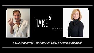 Take 5! with Dr Dayan and Pat Altavilla, CEO of Suneva Medical